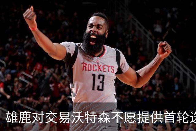 雄鹿对交易沃特森不愿提供首轮选秀权